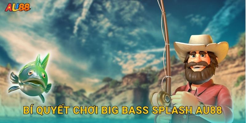 Bí quyết chơi Big Bass Splash Au88