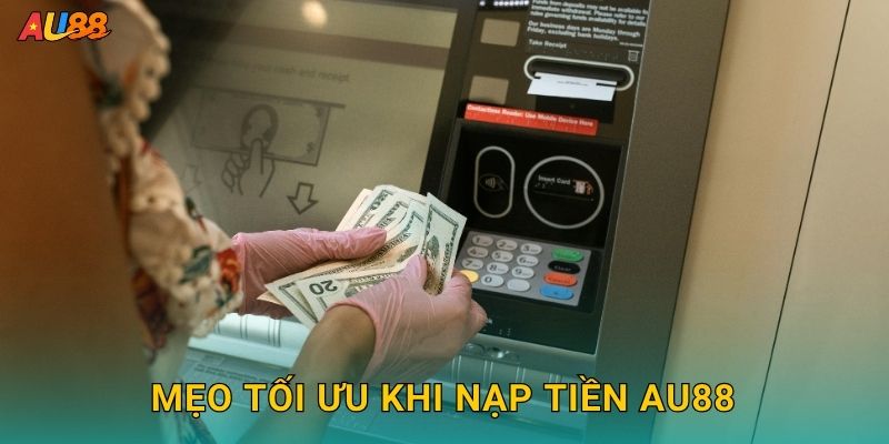 Mẹo tối ưu khi Nạp tiền Au88