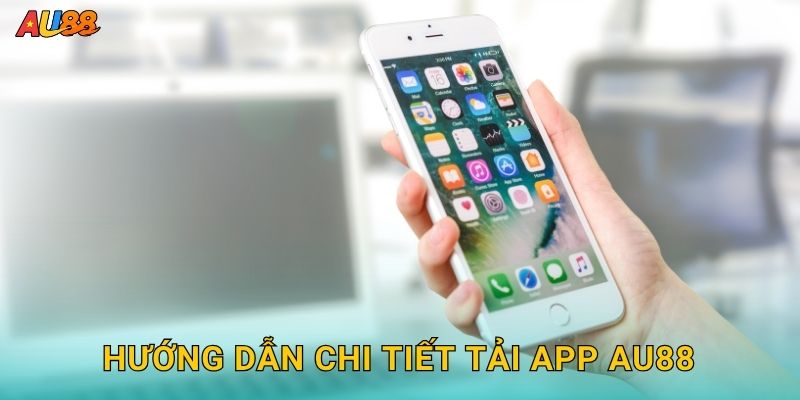Hướng dẫn chi tiết Tải app Au88