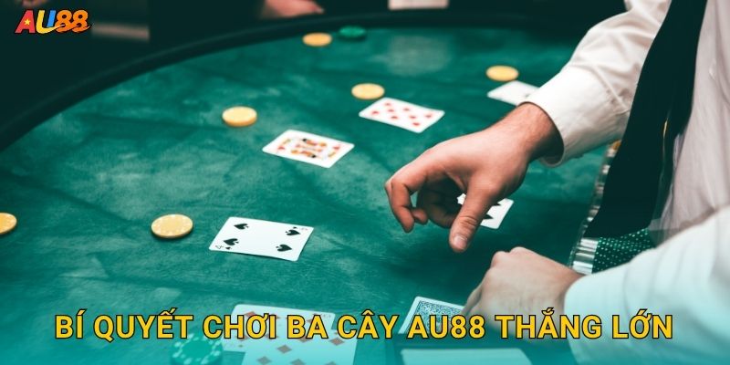Bí quyết chơi Ba Cây Au88 thắng lớn