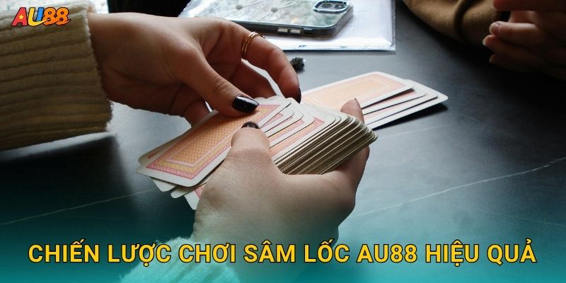 Chiến lược chơi Sâm Lốc Au88 hiệu quả